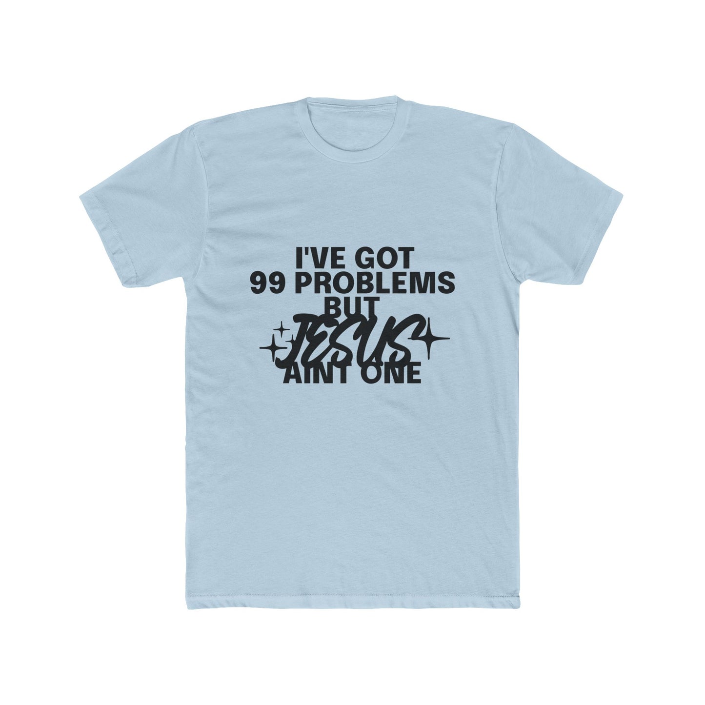 I've Got 99 Problems, But Jesus Ain’t One T-Shirt Faith Over Everything